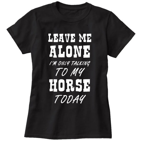 I'm Only Talking To My Horse Womens Funny T-Shirt