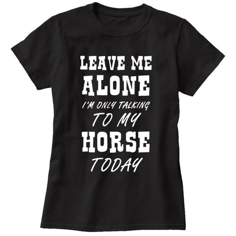 I'm Only Talking To My Horse Womens Funny T-Shirt