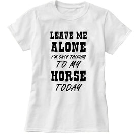I'm Only Talking To My Horse Womens Funny T-Shirt